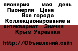 1.1) пионерия : 19 мая - день Пионерии › Цена ­ 49 - Все города Коллекционирование и антиквариат » Значки   . Крым,Украинка